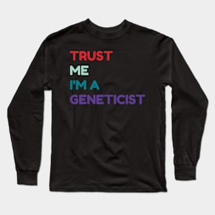 Trust me I'm a geneticist Long Sleeve T-Shirt